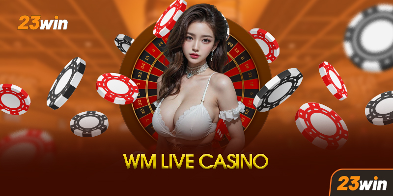 Hướng Dẫn Chi Tiết Cách Chơi WM Casino Tại 23Win
